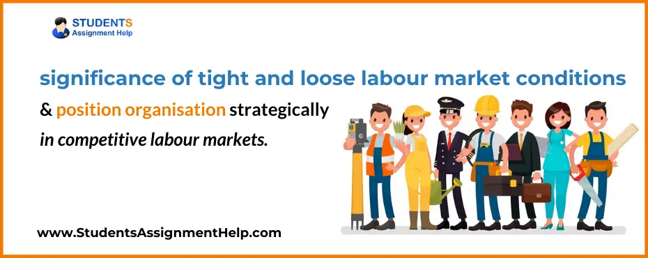 the significance of tight and loose labour market conditions / competitive labour markets.