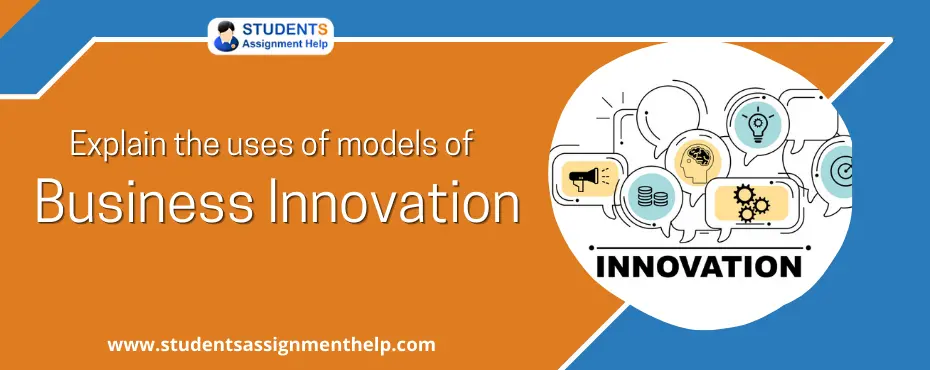 Explain the uses of models of business innovation