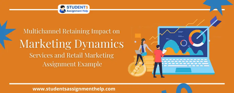 Multichannel Retaining Impact on Marketing Dynamics – Services and Retail Marketing Assignment Example